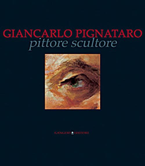 Giancarlo Pignataro pittore scultore. Ediz. illustrata