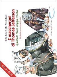 I maccheroni di Thomas Jefferson. Quando la storia viaggia col cibo. Piccole storie di cucina di Oretta Zanini De Vita