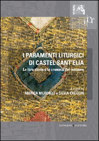 I paramenti liturgici di Castel sant'Elia. La loro storia e la cronaca del restauro. Ediz. illustrata