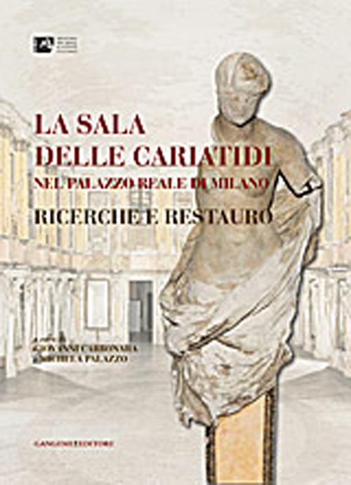 La Sala delle Cariatidi nel palazzo Reale di Milano. Ricerche e restauro