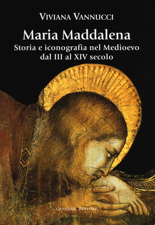 Maria Maddalena. Storia e iconografia nel Medioevo dal III al XIV secolo. Ediz. illustrata