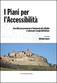 I piani per l'accessibilità. Una sfida per promuovere l'autonomia dei cittadini e valorizzare i luoghi dell'abitare. Con CD-ROM