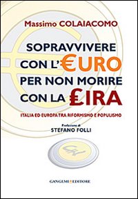 Sopravvivere con l'euro per non morire con la lira. Italia ed Europa tra riformismo e populismo