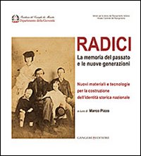 Radici. La memoria del passato e le nuove generazioni. Nuovi materiali e tecnologie per la costruzione dell'identità storica nazionale