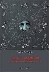 Pietro Mancini. La spontaneità come pratica. Ediz. illustrata