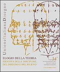 Elogio della teoria. Identità delle discipline del disegno e del rilievo. Ediz. italiana e inglese