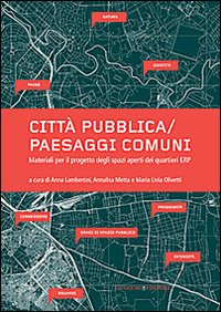 Città pubblica-paesaggi comuni. Materiali per il progetto degli spazi aperti dei quartieri ERP