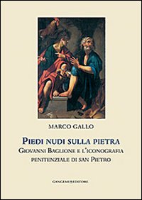 Piedi nudi sulla pietra. Giovanni Baglione e l'iconografia penitenziale di san Pietro. Ediz. illustrata