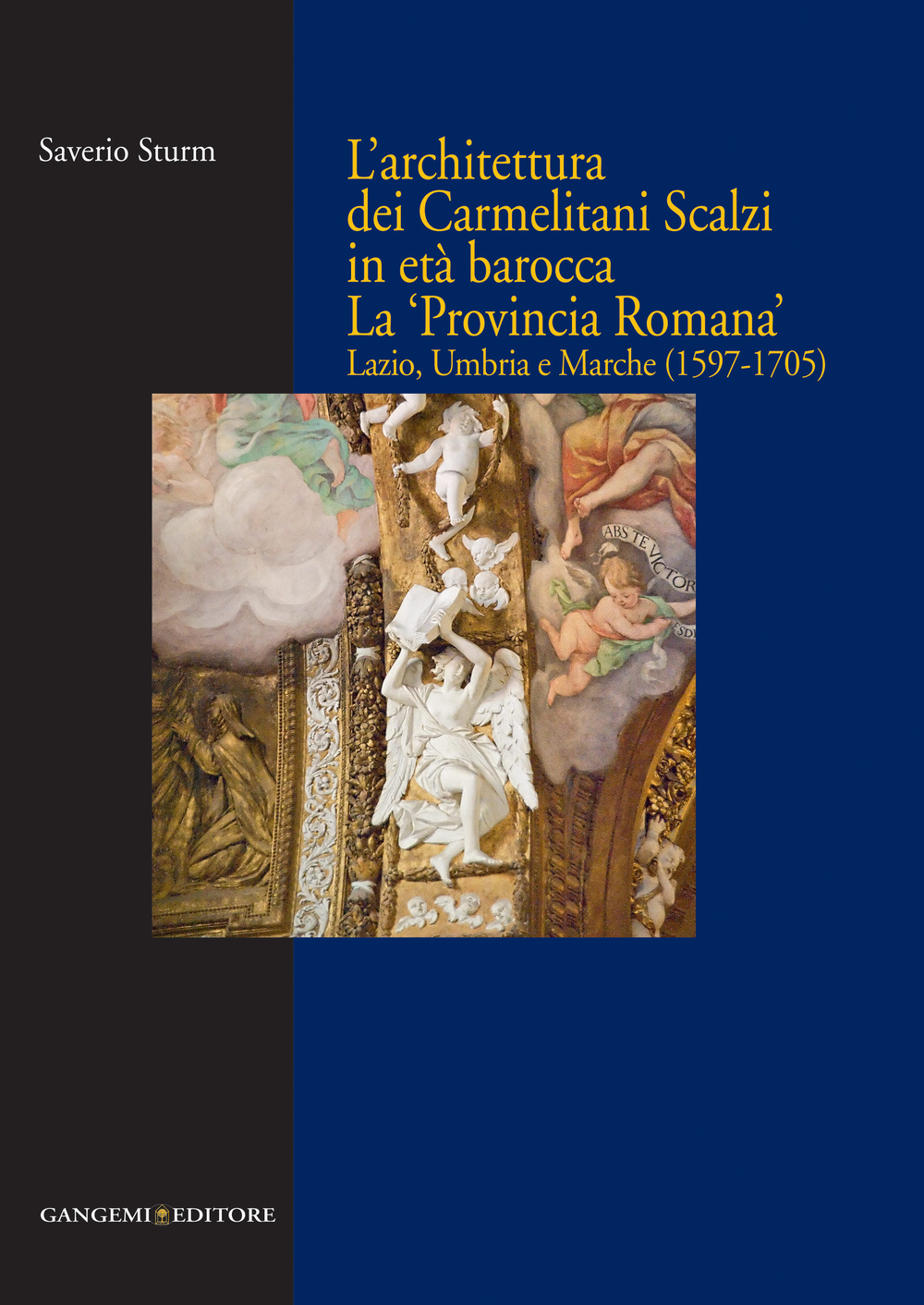 L'architettura dei Carmelitani Scalzi in età barocca. La «Provincia Romana». Lazio, Umbria e Marche (1597-1705). Ediz. illustrata