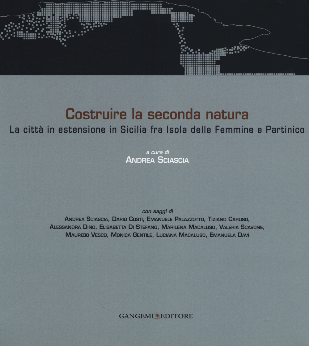 Costruire la seconda natura. La città in estensione in Sicilia fra Isola delle Femmine e Partinico. Ediz. italiana e inglese