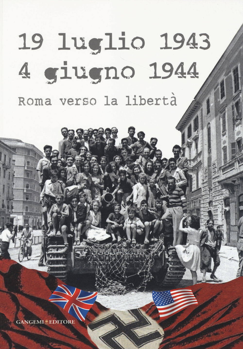 19 luglio 1943-4 giugno 1944. Roma verso la libertà. Catalogo della mostra (Roma, 4 giugno-20 luglio 2014). Ediz. illustrata