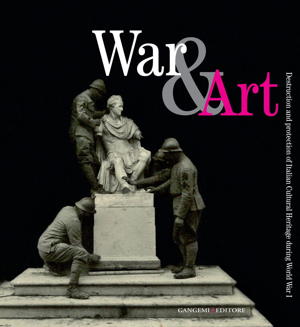 War & art. Destruction and protection of italian cultural heritage during World War I. Ediz. illustrata