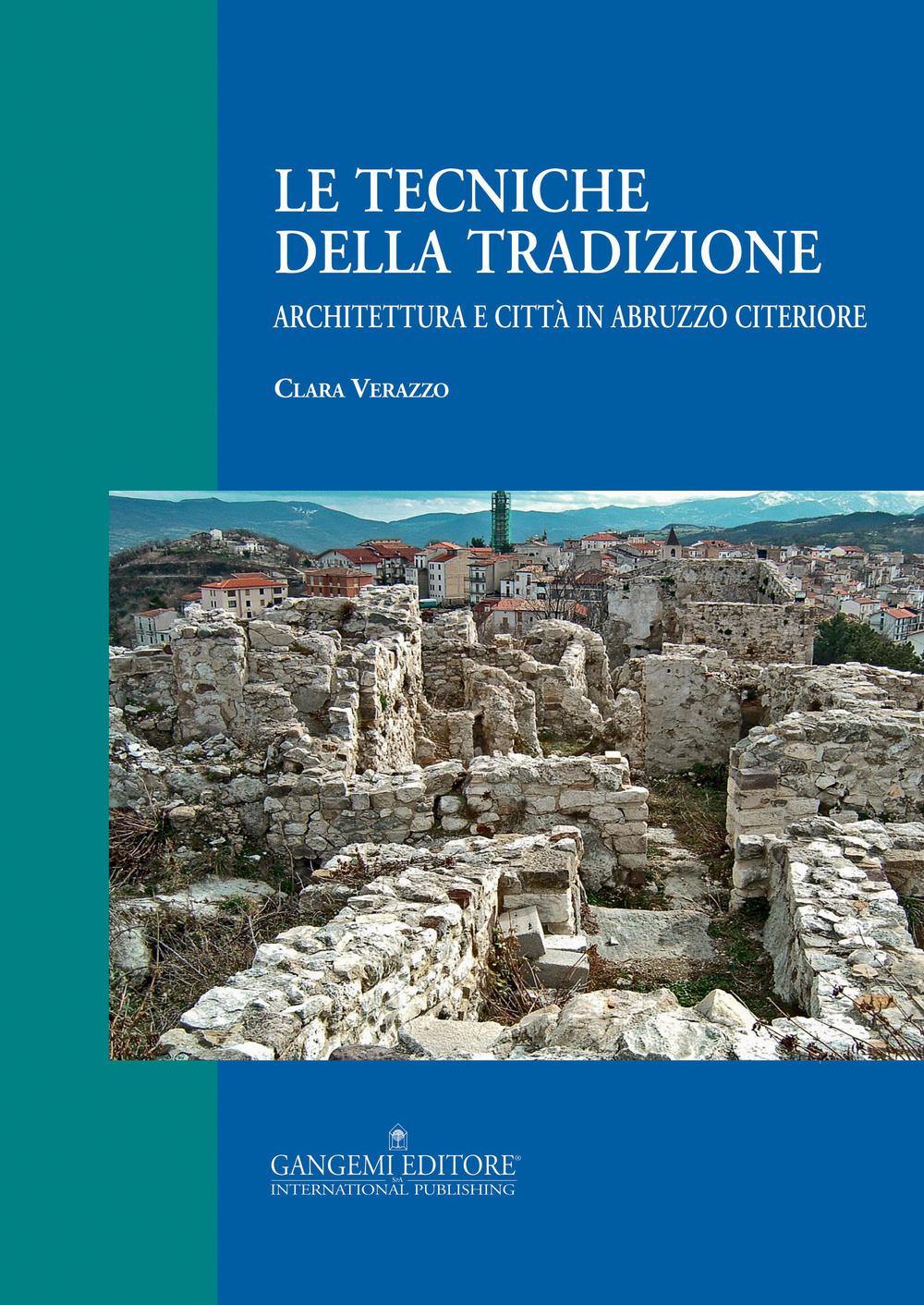 Le tecniche della tradizione. Architettura e città in Abruzzo citeriore. Ediz. illustrata