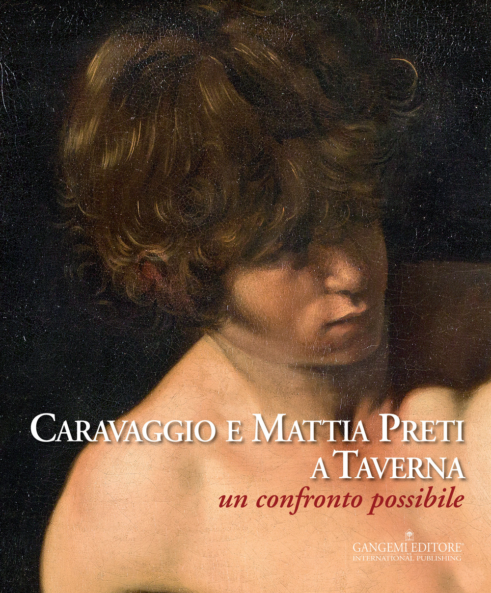 Caravaggio e Mattia Preti a Taverna. Un confronto possibile. Ediz. illustrata