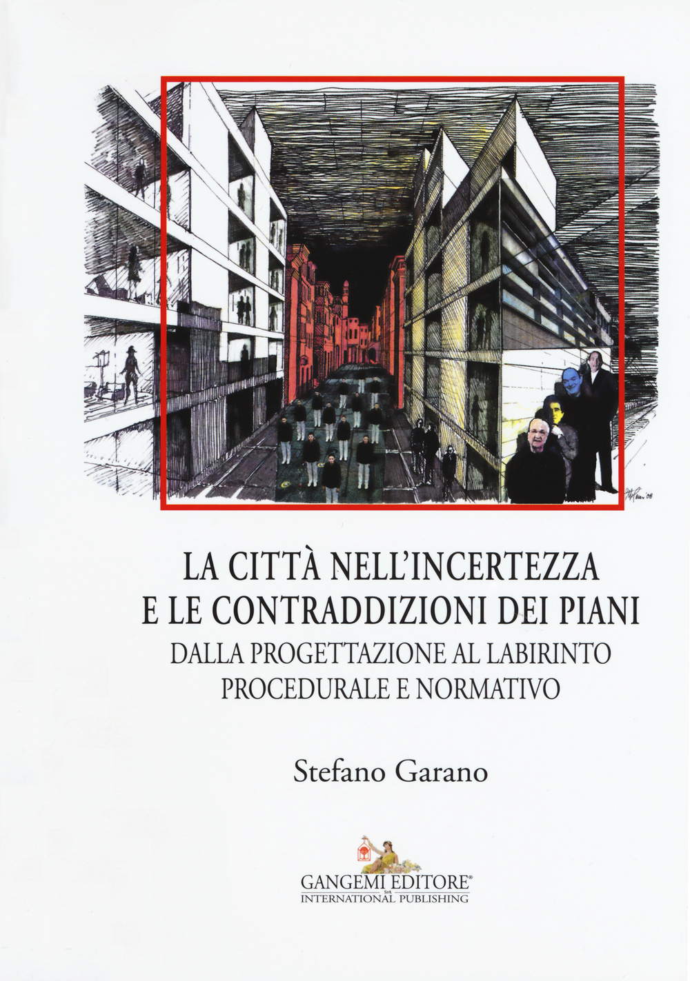 La citta nell'incertezza e le contraddizioni dei piani. Dalla progettazione al labirinto procedurale e normativo. Ediz. illustrata