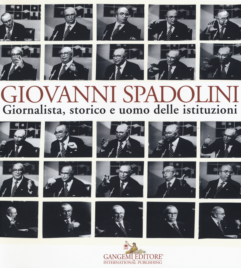 Giovanni Spadolini. Giornalista, storico e uomo delle istituzioni. Catalogo della mostra (Roma, 6 novembre-15 dicembre 2015). Ediz. illustrata