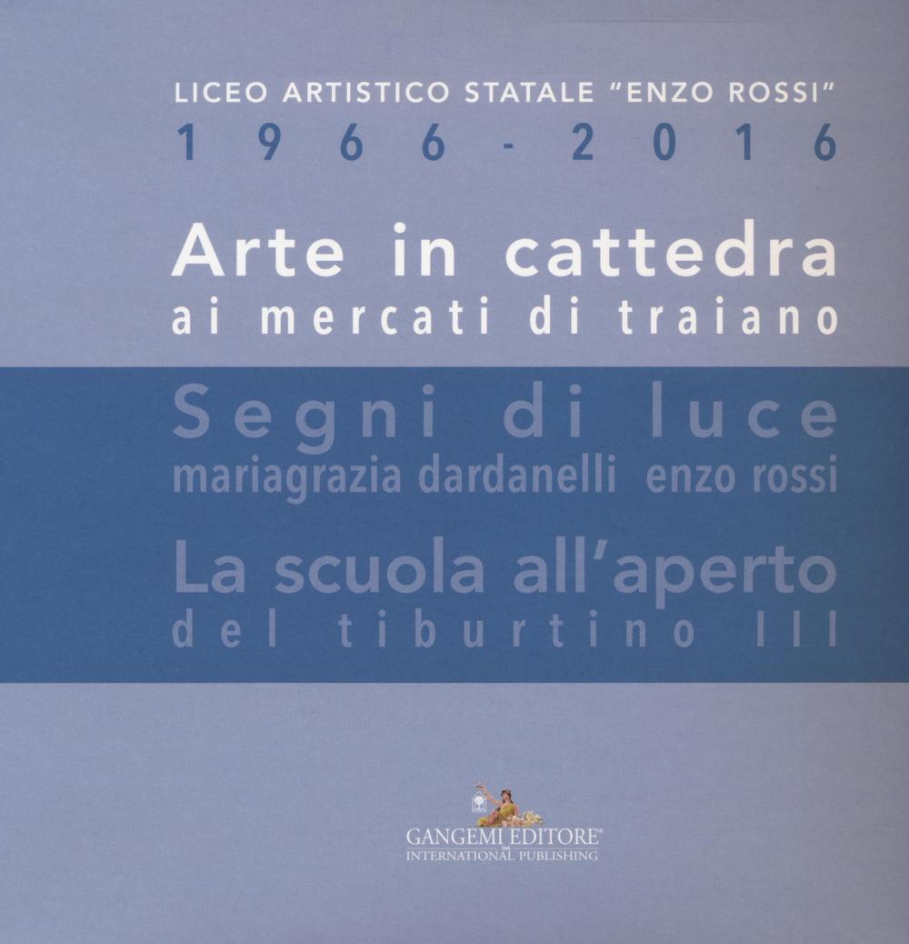 Arte in cattedra ai mercati di Traiano-Segni di luce. Mariagrazia Dardanelli, Enzo Rossi-La scuola all'aperto del Tiburtino III. Ediz. illustrata