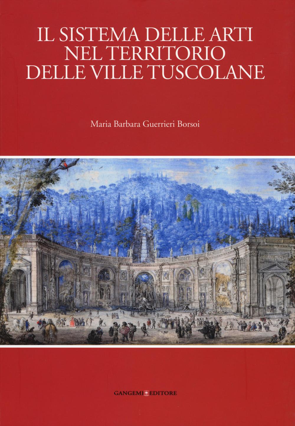 Il sistema delle arti nel territorio delle ville Tuscolane. Ediz. illustrata