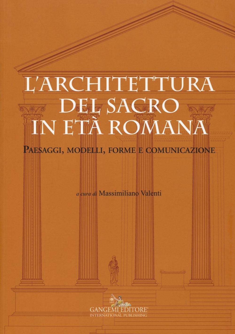 L'architettura del sacro in età romana. Paesaggi, modelli, forme e comunicazione. Ediz. a colori