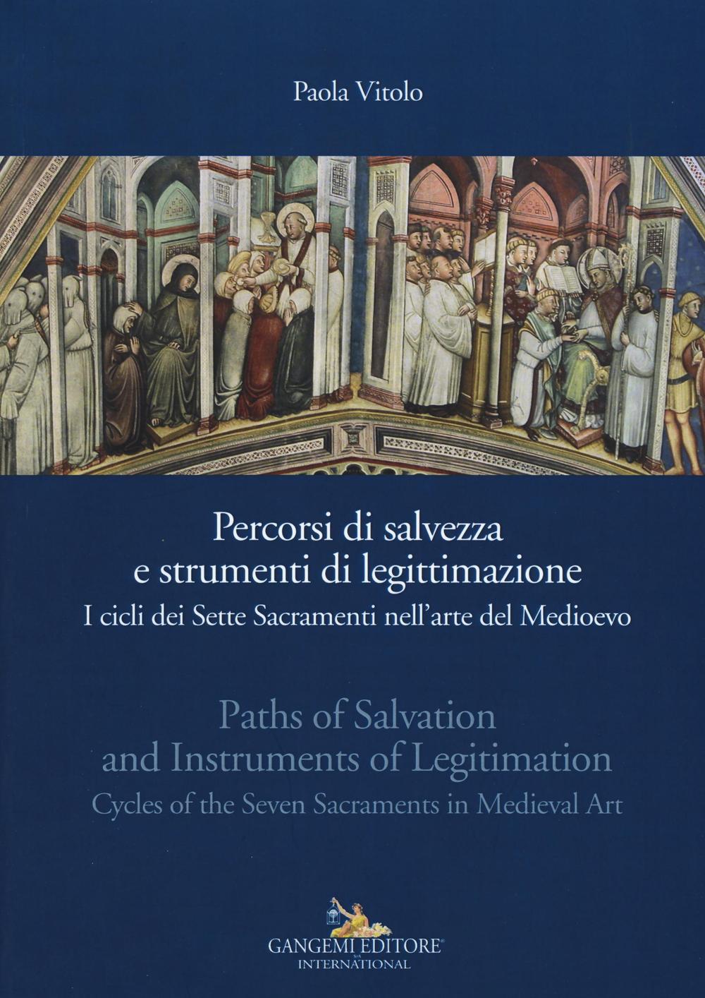 Percorsi di salvezza e strumenti di legittimazione. I cicli dei Sette Sacramenti nell'arte del Medioevo. Ediz. italiana e inglese