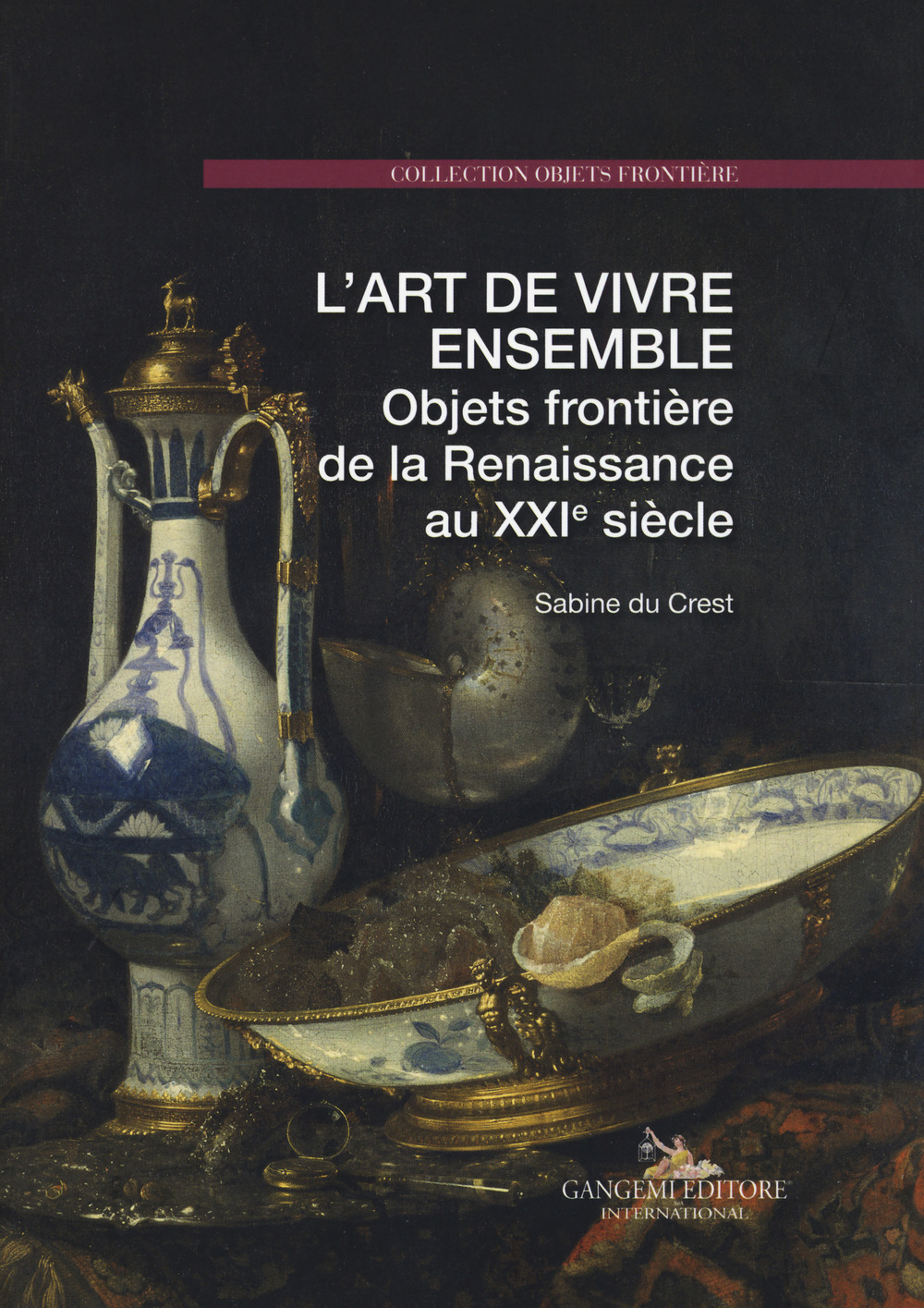 L'art de vivre ensemble. Objets frontière de la Renaissance au XXIe siècle. Ediz. a colori