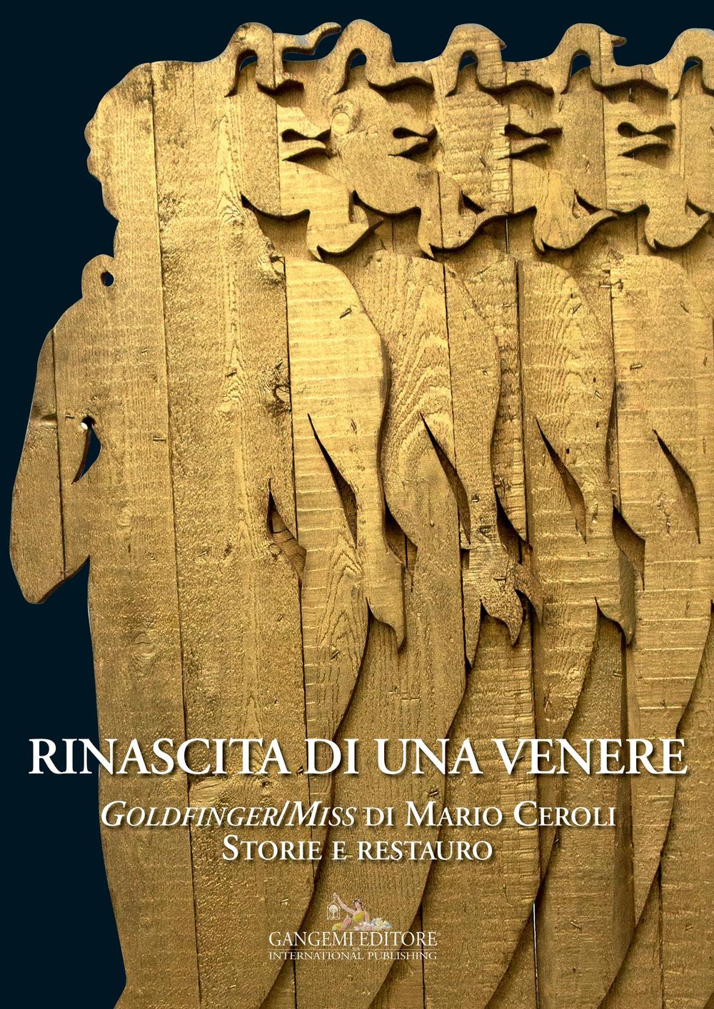 Rinascita di una Venere. «Goldfinger/Miss» di Mario Ceroli. Storie e restauro. Ediz. a colori