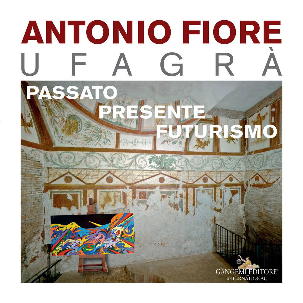 Antonio Fiore Ufagrà. Passato, presente, futurismo. Ediz. a colori