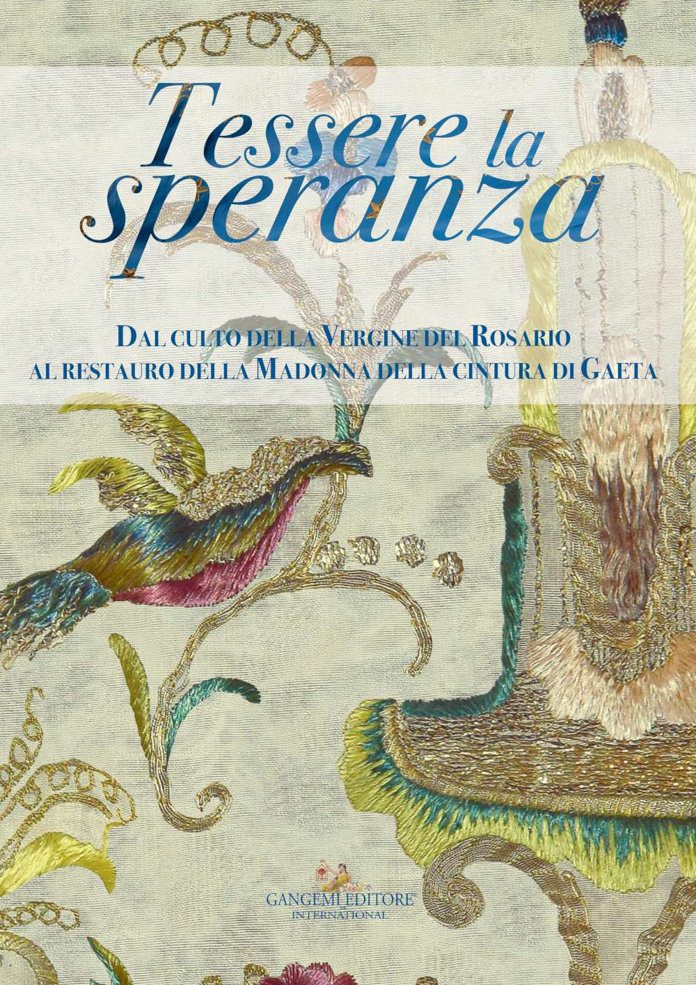 Tessere la speranza. Dal culto della Vergine del Rosario al restauro della Madonna della cintura di Gaeta. Ediz. a colori