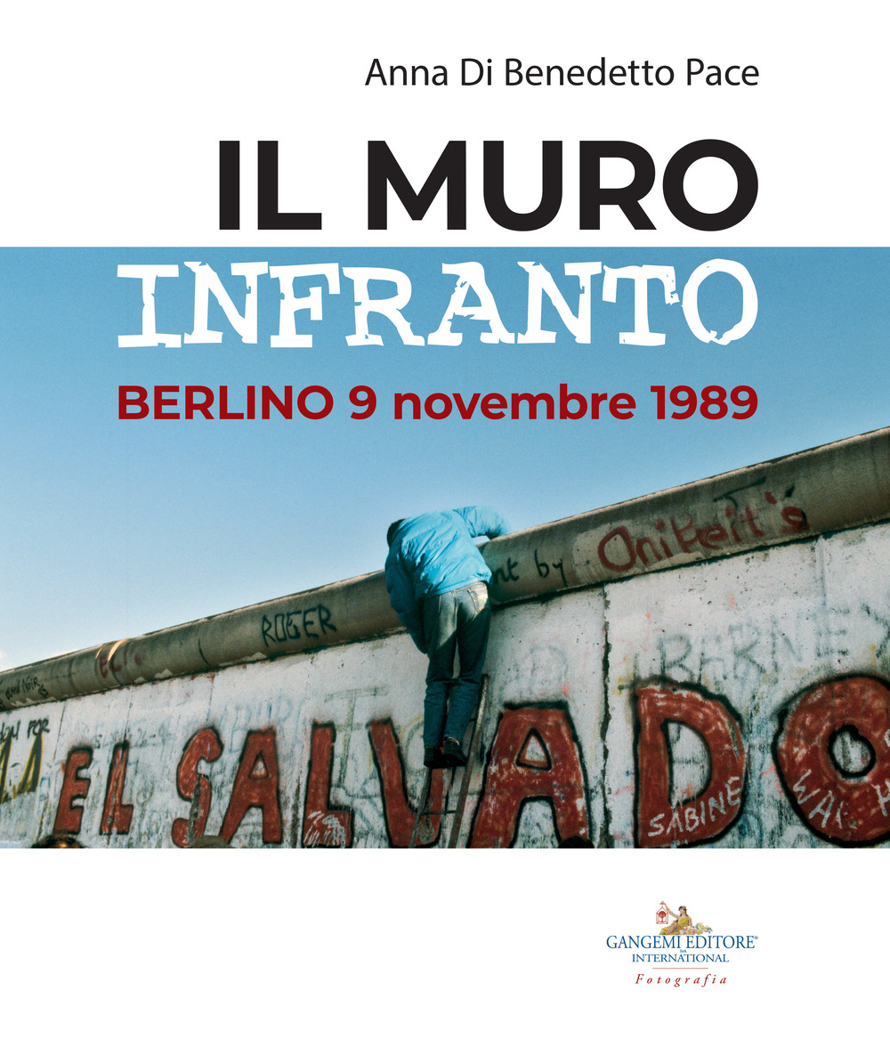 Il muro infranto. Berlino 9 novembre 1989. Catalogo della mostra (Roma, 7 novembre 2019-15 gennaio 2020). Ediz. illustrata