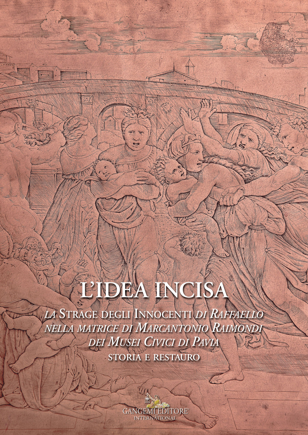 L'idea incisa. La «Strage degli Innocenti» di Raffaello nella matrice di Marcantonio Raimondi dei Musei Civici di Pavia. Storia e restauro