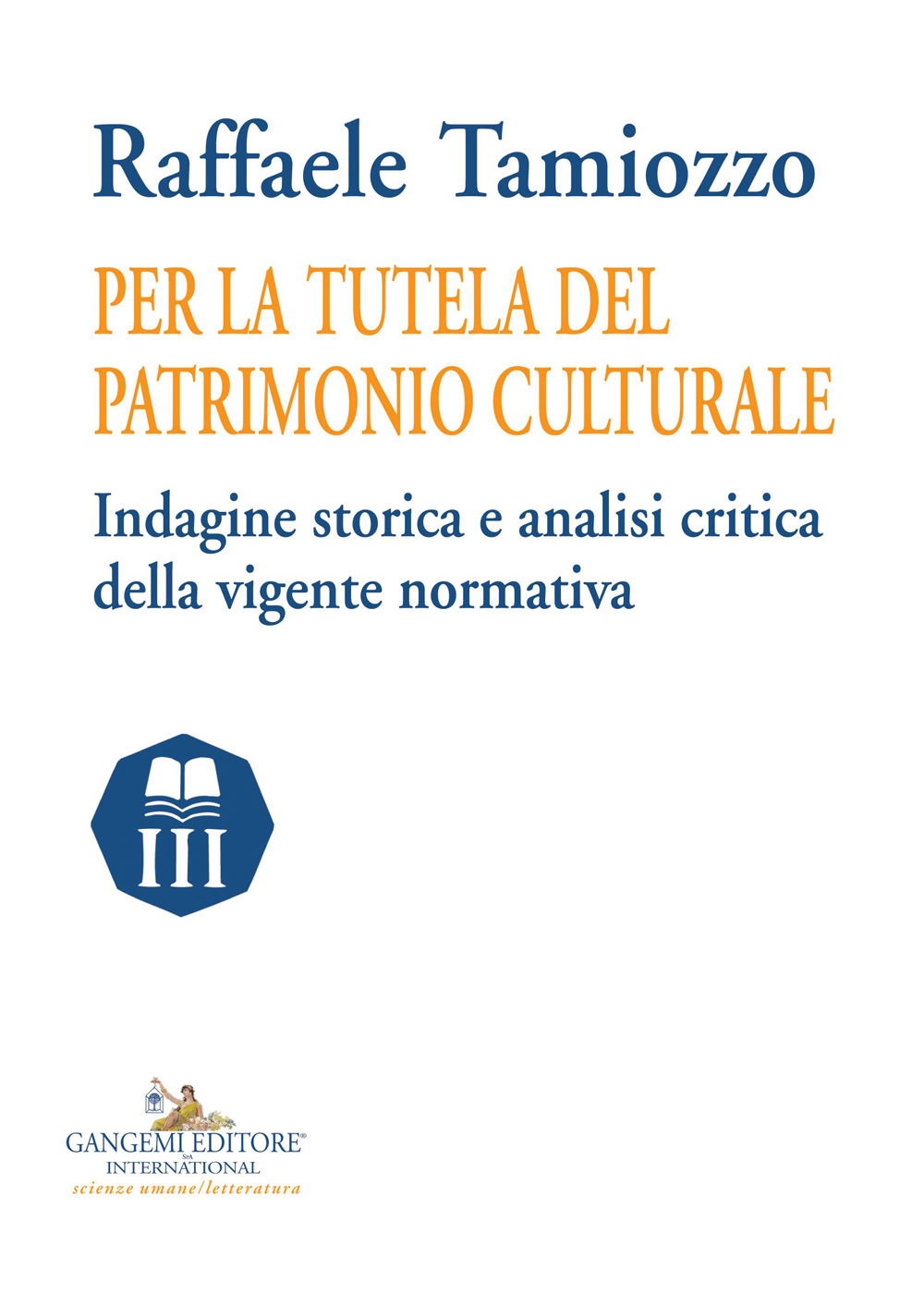 Per la tutela del patrimonio culturale. Indagine storica e analisi critica della vigente normativa