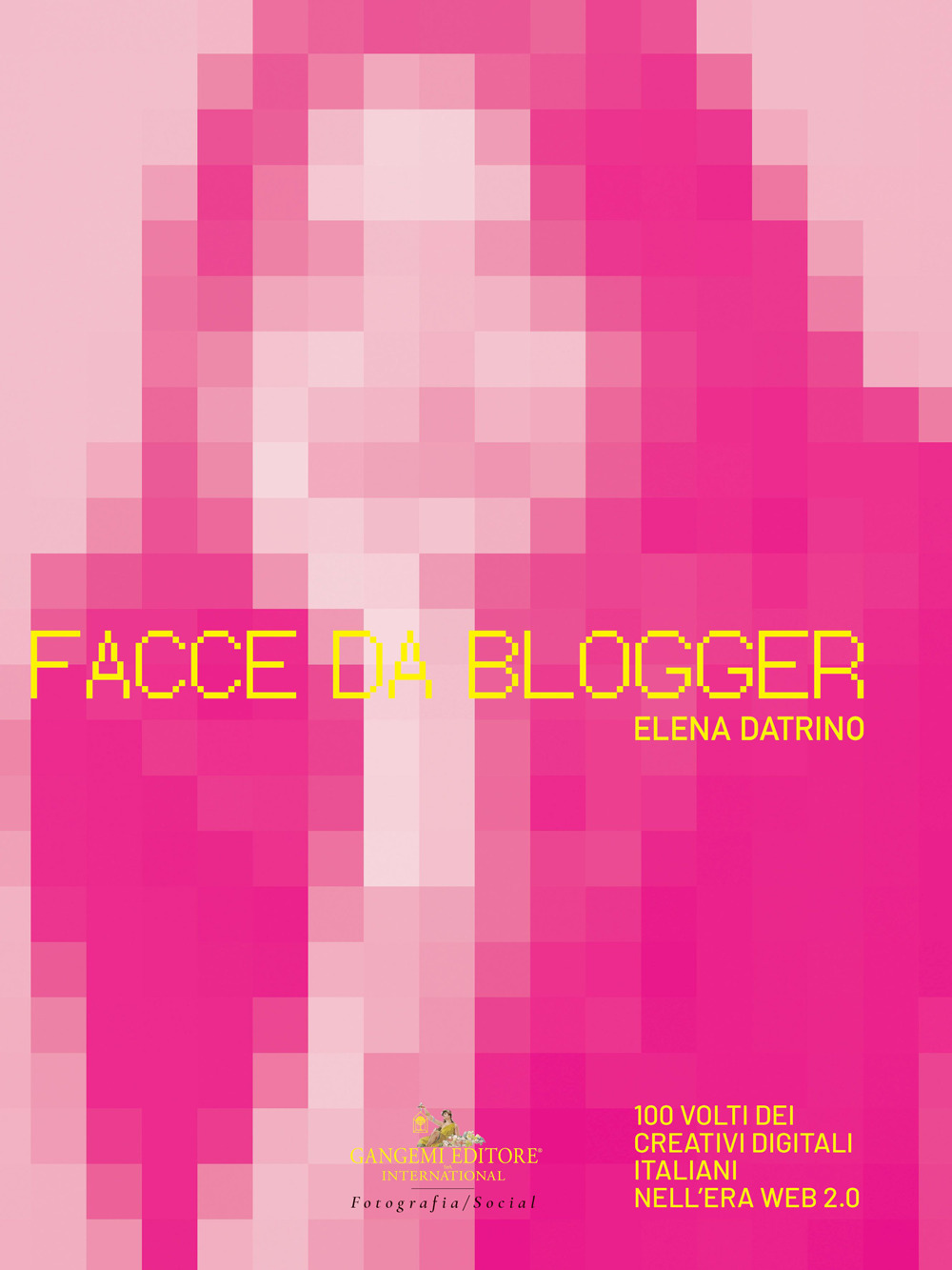 Facce da blogger. 100 volti dei creativi digitali italiani nell'era del web 2.0. Ediz. illustrata