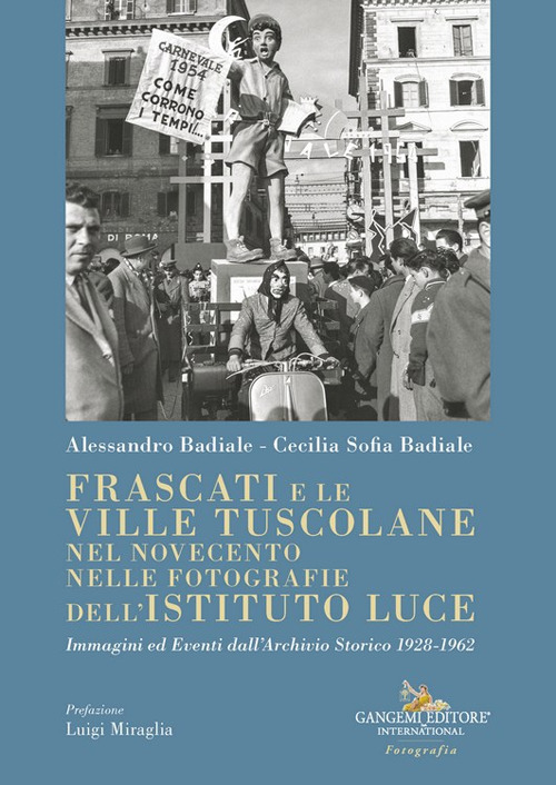 Frascati e le ville tuscolane nel Novecento nelle fotografie dell'Istituto Luce. Immagini ed eventi dall'Archivio Storico 1928-1962