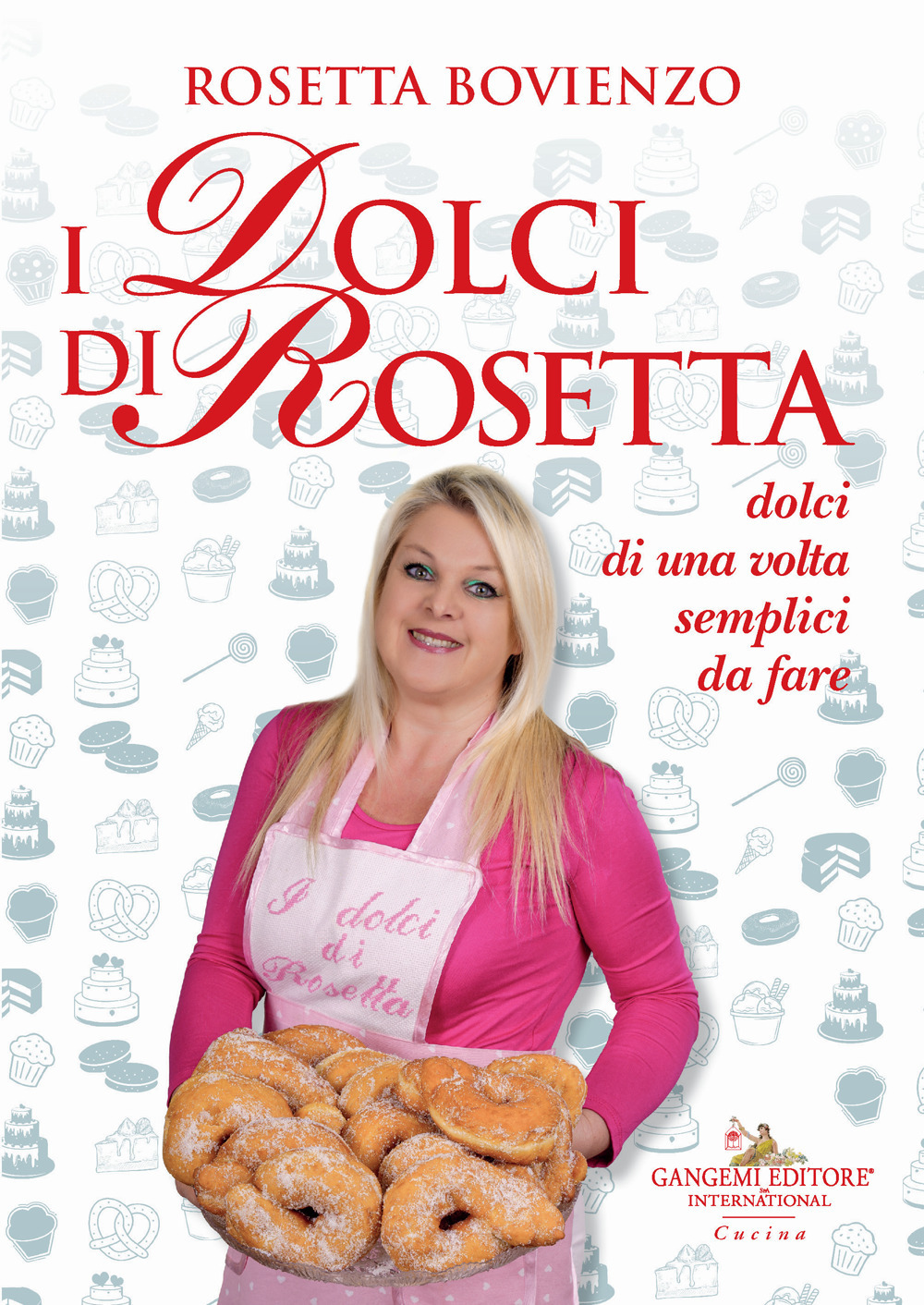 I dolci di Rosetta. Dolci di una volta semplici da fare