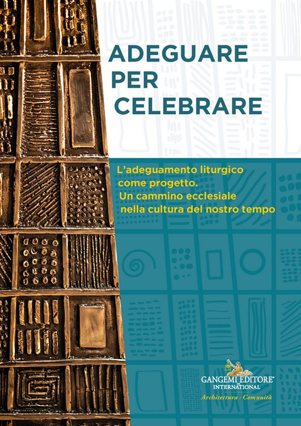 Adeguare per celebrare. Atti del Convegno Nazionale. L'adeguamento liturgico come progetto. Un cammino ecclesiale nella cultura del nostro tempo