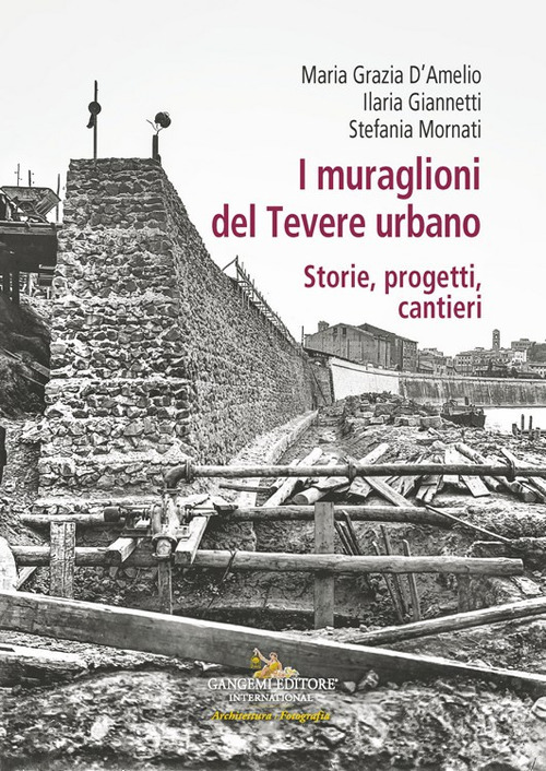 I muraglioni del Tevere urbano. Storie, progetti, cantieri