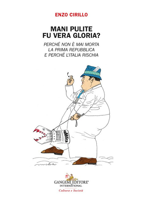 Mani pulite. Fu vera gloria? Perché non è mai morta la Prima Repubblica e perchè l'Italia rischia