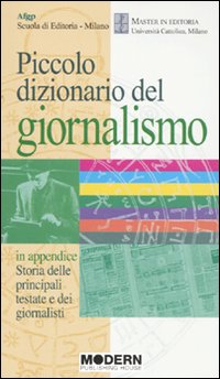 Piccolo dizionario del giornalismo. In appendice: «Storia delle principali testate e dei giornalisti»