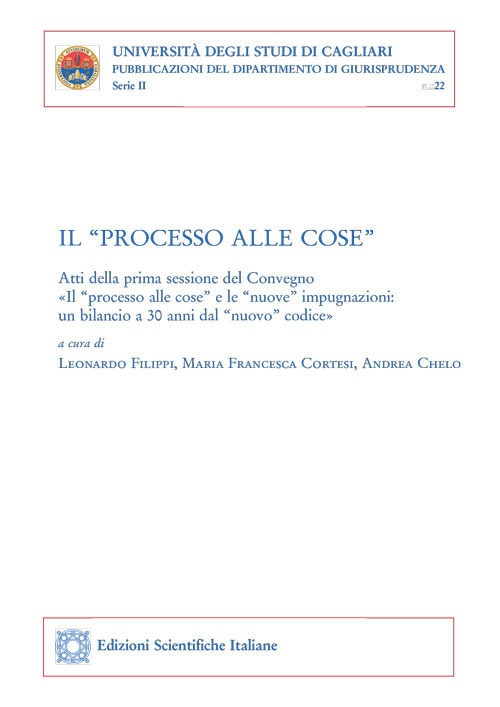 Il «processo alle cose». Atti della prima sessione del convegno «Il 'processo alle cose' e le 'nuove' impugnazioni: un bilancio a 30 anni dal 'nuovo' codice»