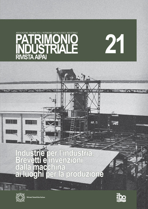 Patrimonio industriale. Vol. 21: Industrie per l'industria. Brevetti e invenzioni dalla macchina ai luoghi per la produzione