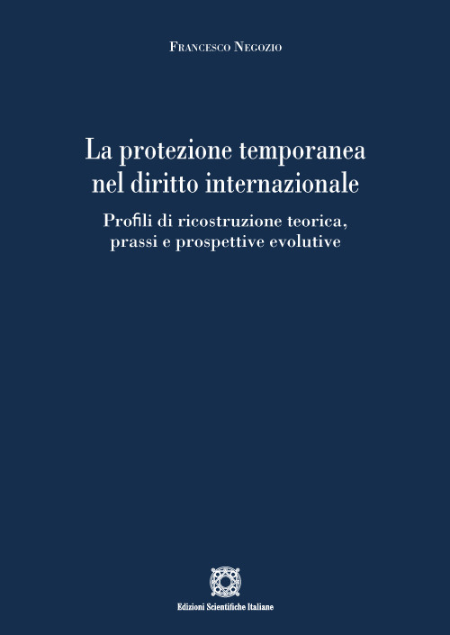 La protezione temporanea nel diritto internazionale. Profili di ricostruzione teorica, prassi e prospettive evolutive