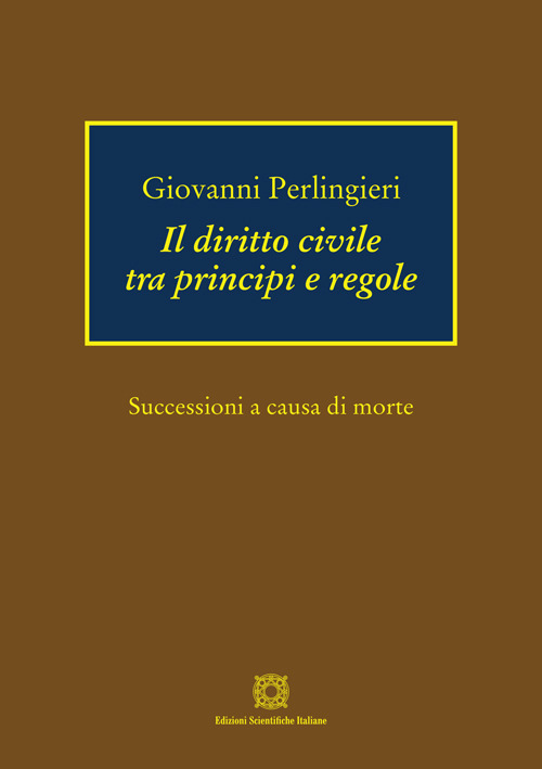 Il diritto civile tra principi e regole. Successioni a causa di morte