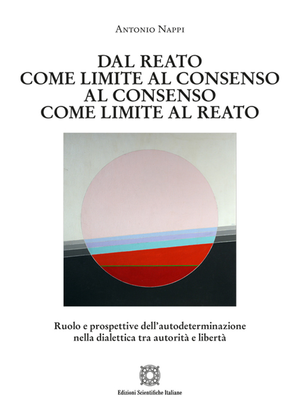 Dal reato come limite al consenso, al consenso come limite al reato. Ruolo e prospettive dell'autodeterminazione nella dialettica tra autorità e libertà