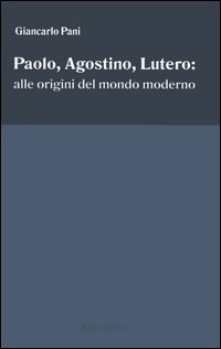 Paolo, Agostino, Lutero: alle origini del mondo moderno