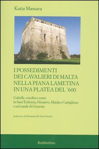 I possedimenti dei cavalieri di Malta nella piana lametina in una platea del '600. Gabelle, rendite e censi in Sant'Eufemia, Nicastro, Maida e Castiglione e ...