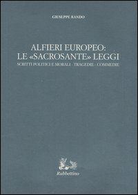 Alfieri europeo: le «sacrosante» leggi. Scritti politici e morali-Tragedie-Commedie