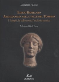 Emilio Barillaro. Archeologia nella Valle del Torbido. I luoghi, la collezione, l'archivio storico. Ediz. illustrata