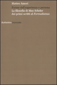 Forme dell'esperienza e persona. La filosofia di Max Scheler dai primi scritti al «Formalismus»