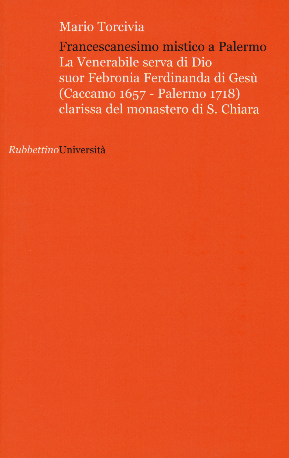 Francescanesimo mistico a Palermo. La venerabile serva di Dio Suor Febronia Ferdinanda di Gesù (Caccamo 1657-Palermo 1718) clarissa del monastero di S. Chiara