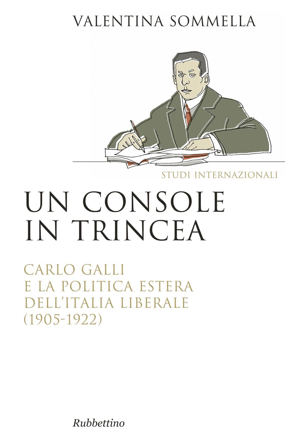 Un console in trincea. Carlo Galli e la politica estera dell'Italia liberale (1905-1922)